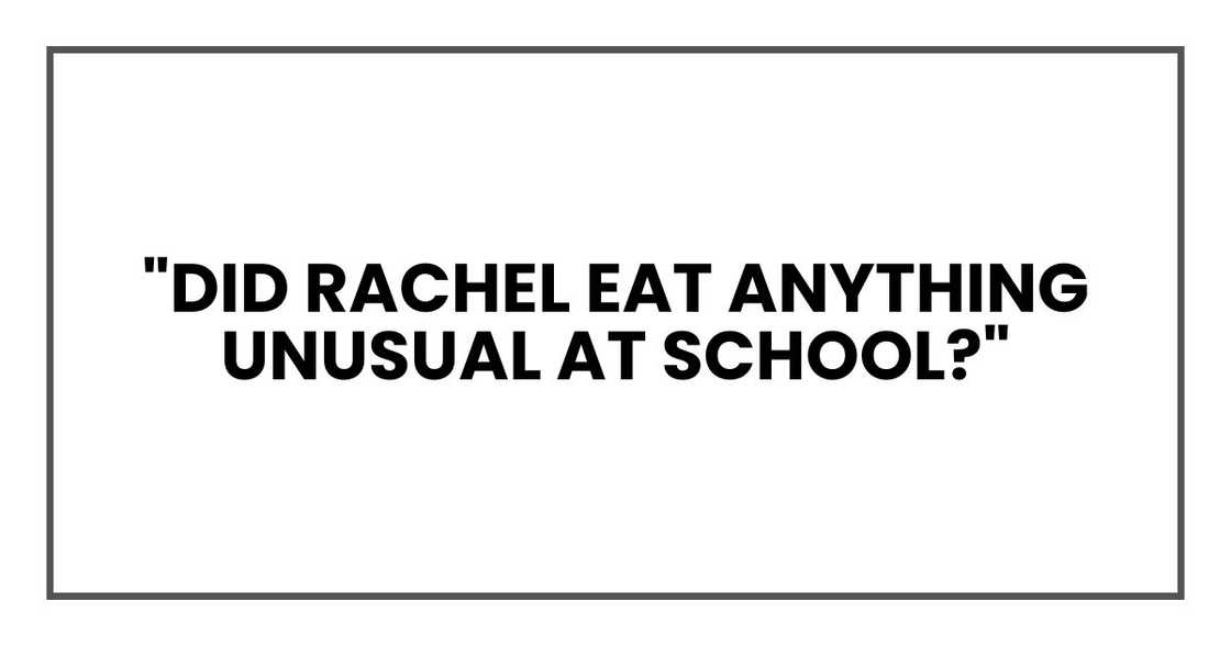 "Did Rachel eat anything unusual at school?"