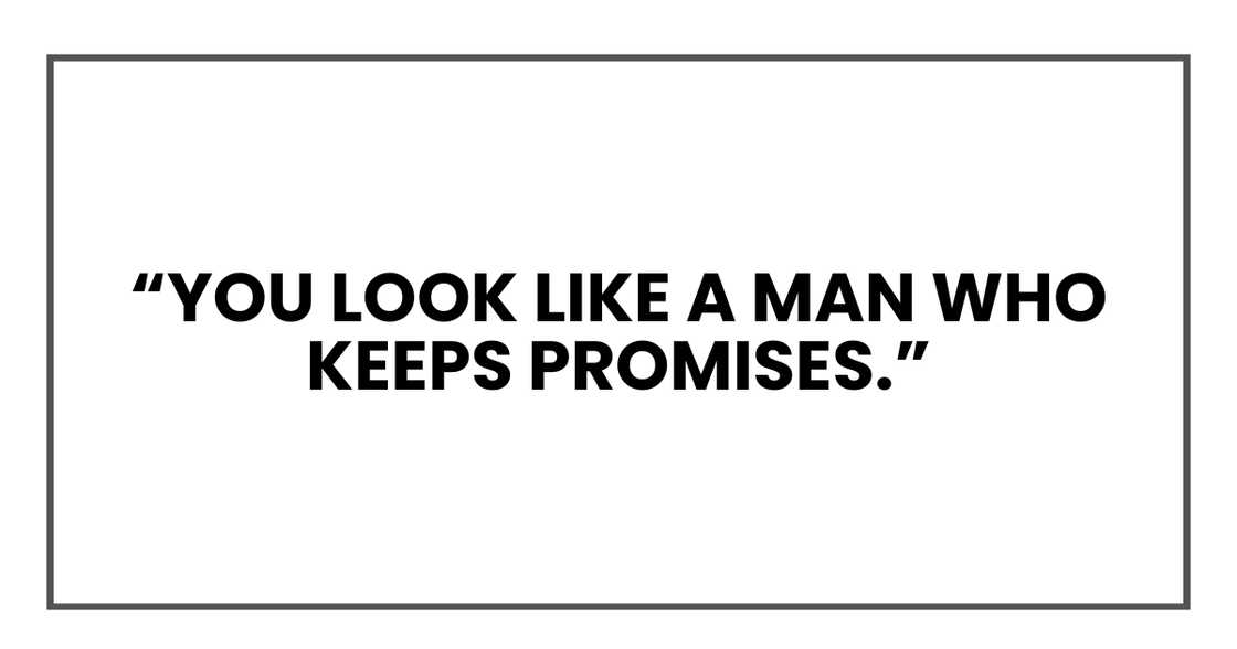 You look like a man who keeps promises. You look like a man who keeps promises.