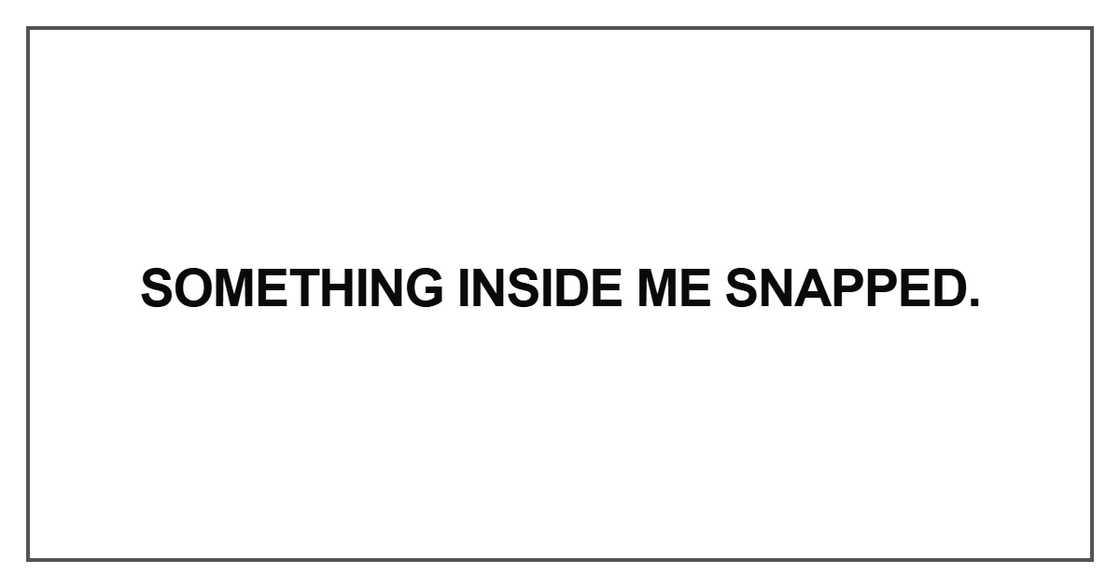 Something inside me snapped Something inside me snapped
