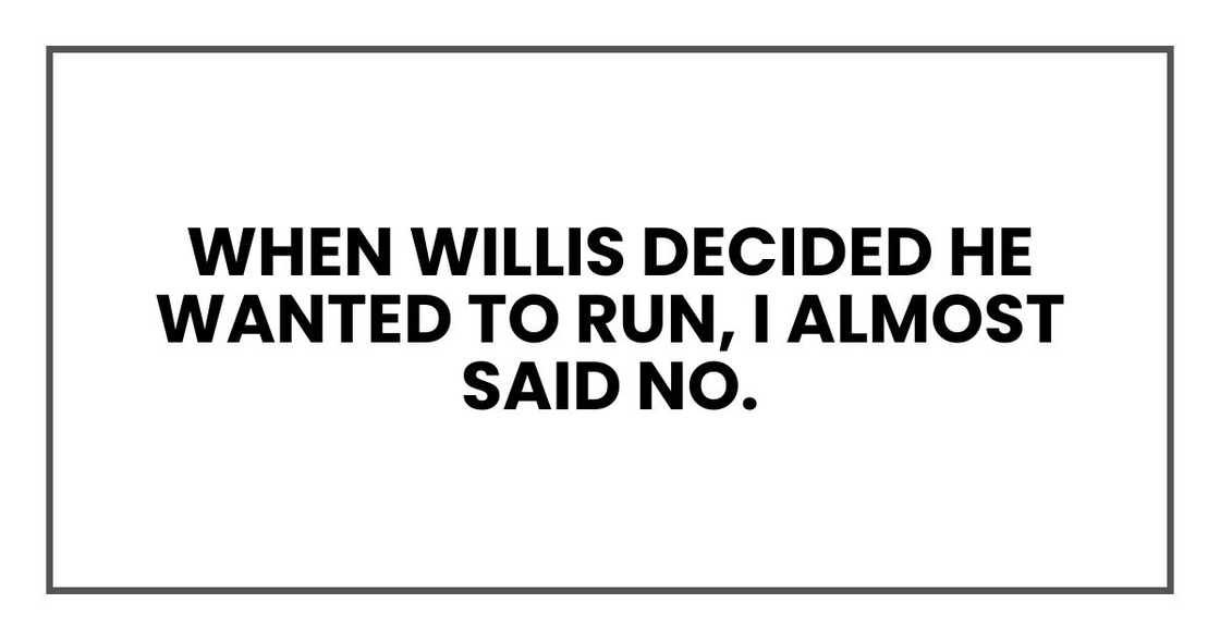 When Willis decided he wanted to run, I almost said no. When Willis decided he wanted to run, I almost said no.