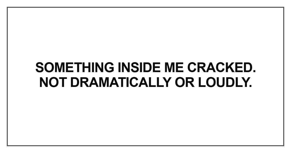 Something inside me cracked Something inside me cracked