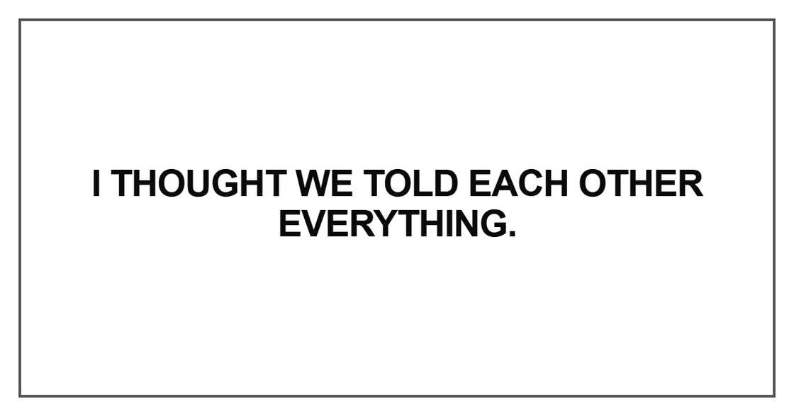 I thought we told each other everything I thought we told each other everything
