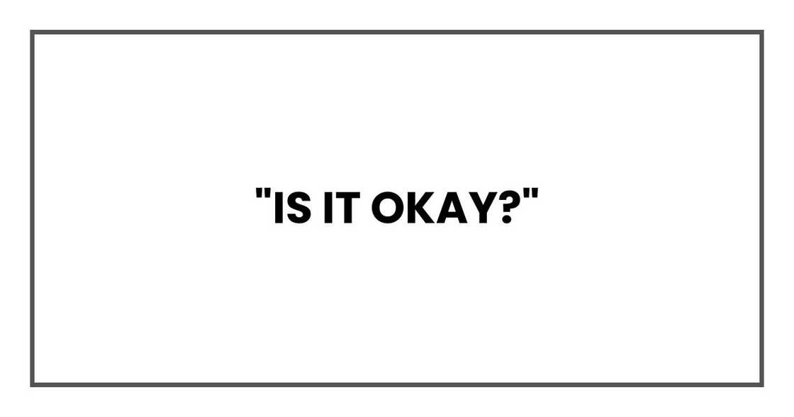 "Is it okay?"
