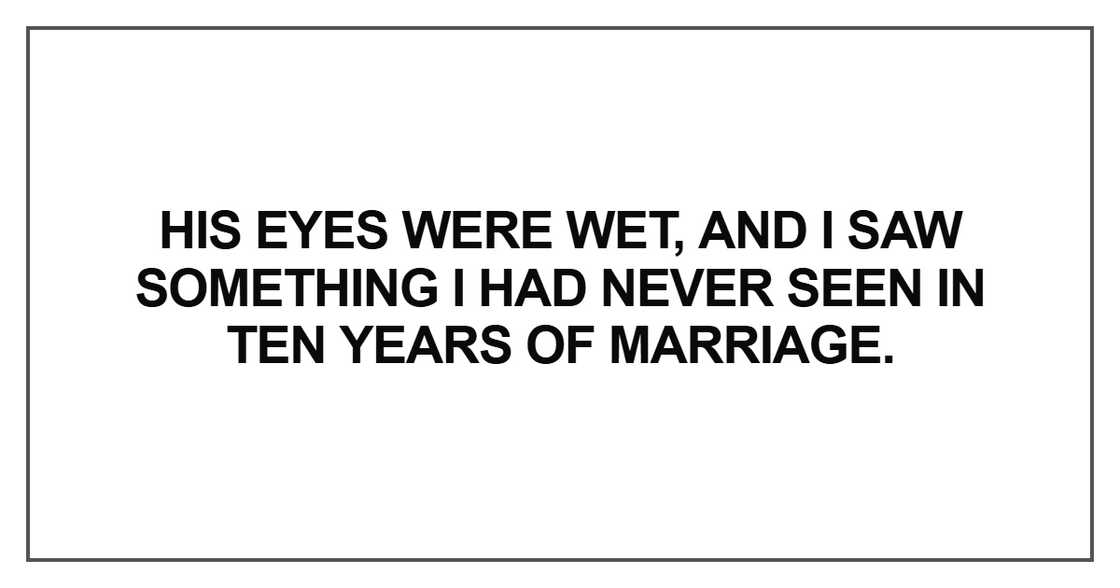 His eyes were wet, and I saw something