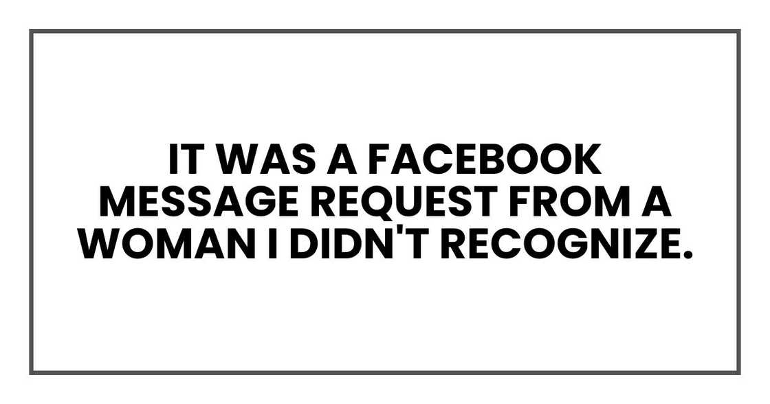 It was a Facebook message request from a woman I didn't recognize. It was a Facebook message request from a woman I didn't recognize.