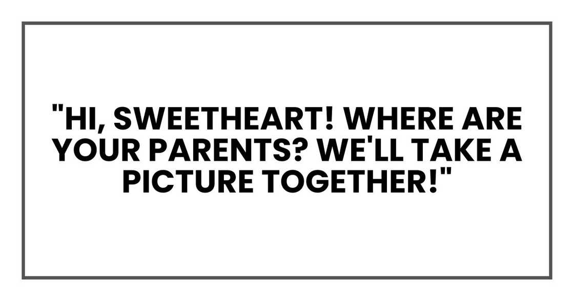 "Hi, sweetheart! Where are your parents? We'll take a picture together!" "Hi, sweetheart! Where are your parents? We'll take a picture together!"
