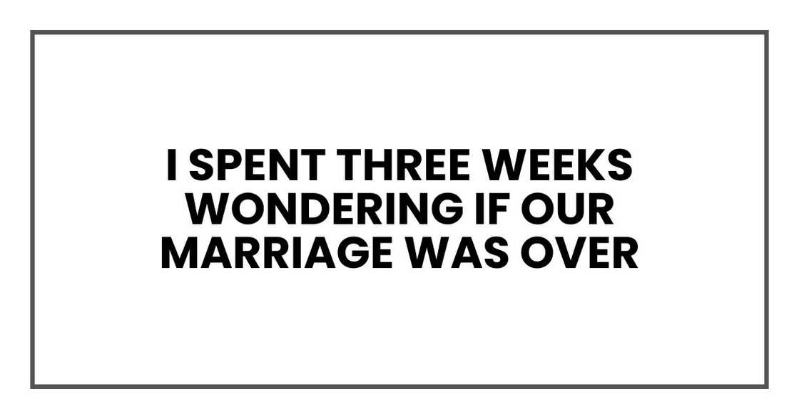 I spent three weeks wondering if our marriage was over