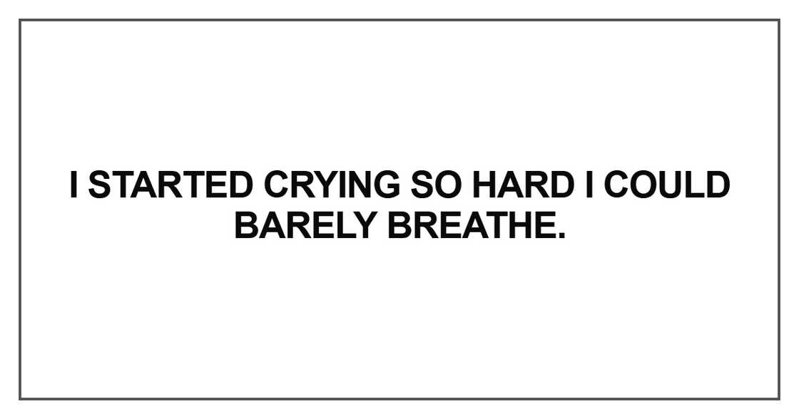 I started crying so hard I started crying so hard