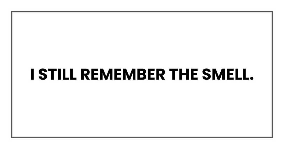 I still remember the smell.