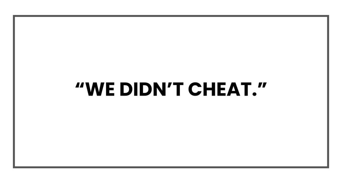 We didn’t cheat We didn’t cheat