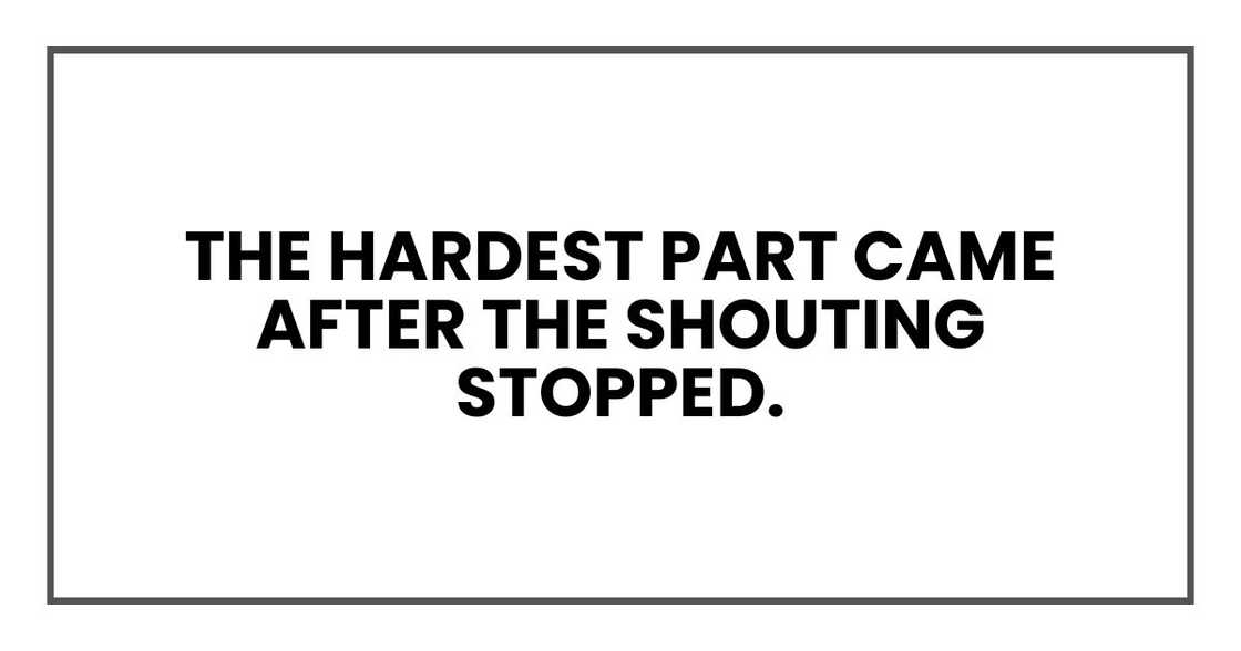 The hardest part came after the shouting stopped. The hardest part came after the shouting stopped.