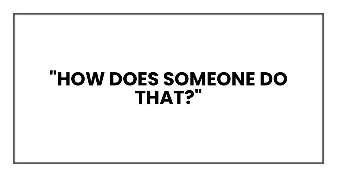 "How does someone do that?"