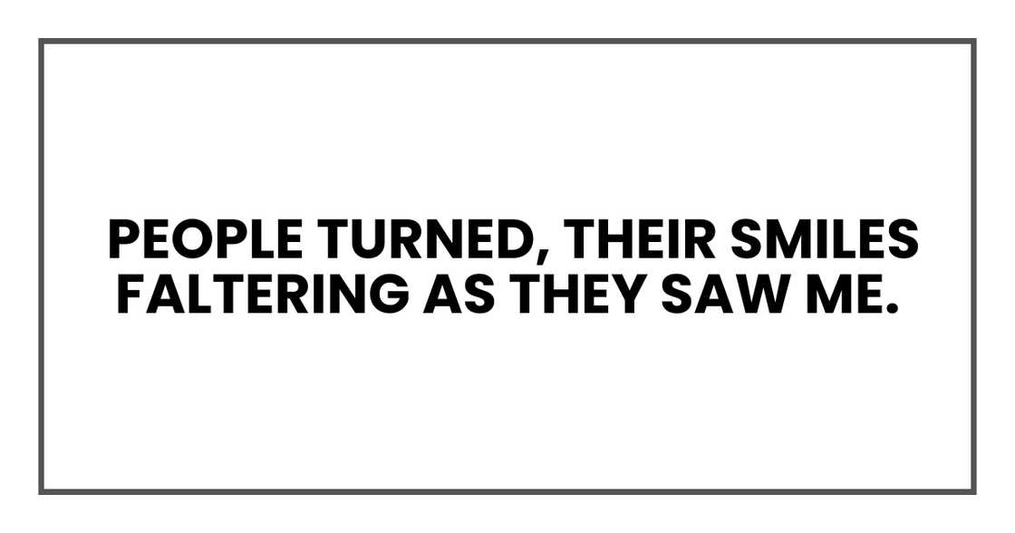 People turned, their smiles faltering as they saw me. People turned, their smiles faltering as they saw me.