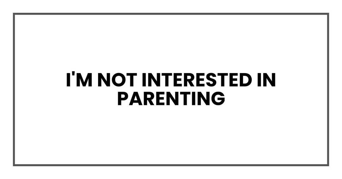 I'm not interested in parenting
