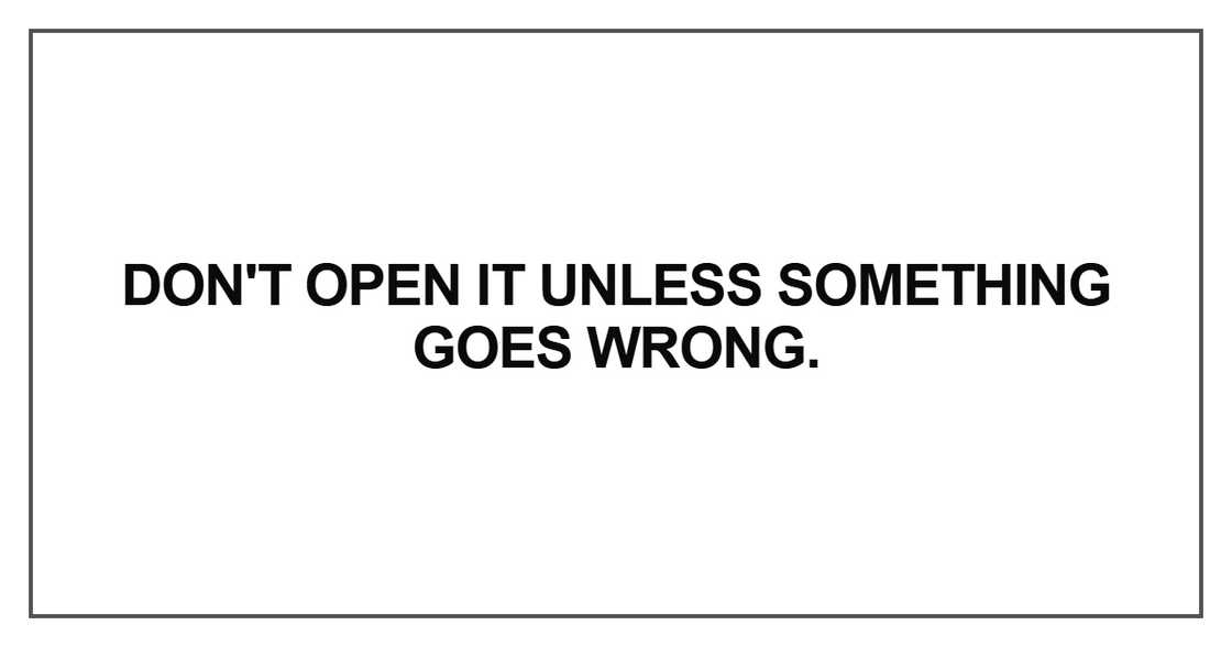 Don't open it unless something goes wrong