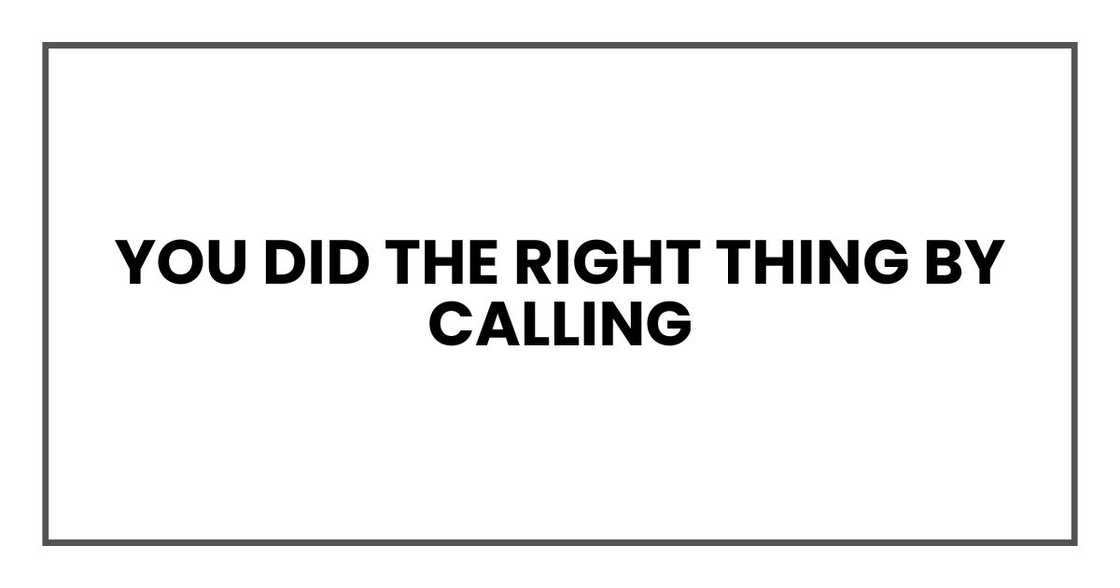 you did the right thing by calling you did the right thing by calling