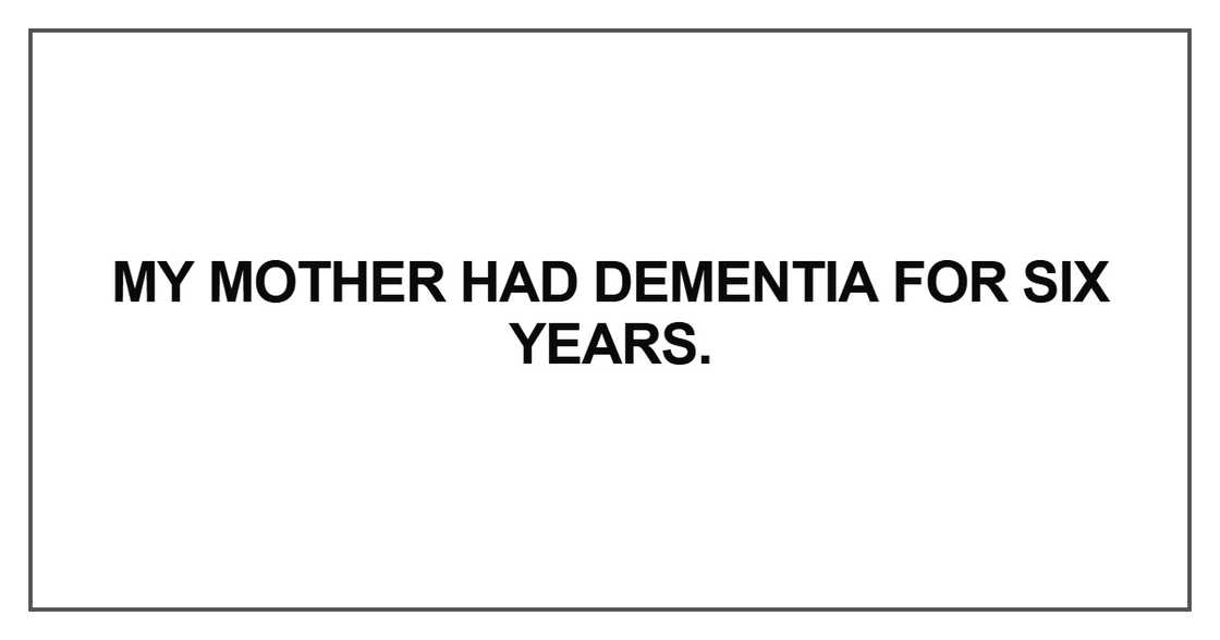 My mother had dementia for six years