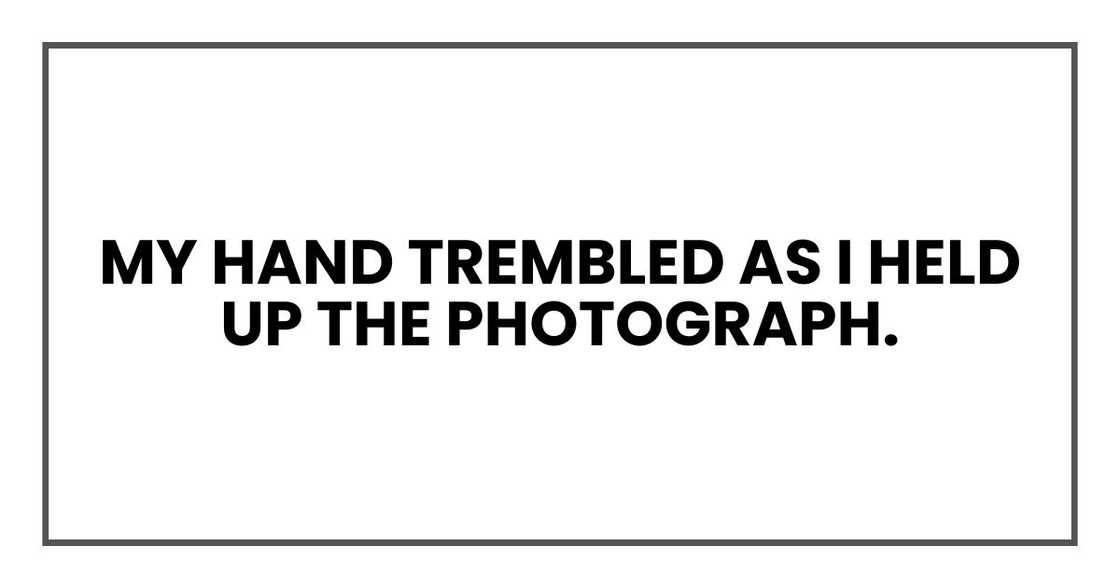 My hand trembled as I held up the photograph. My hand trembled as I held up the photograph.