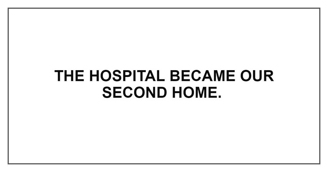 THE HOSPITAL BECAME OUR SECOND HOME THE HOSPITAL BECAME OUR SECOND HOME