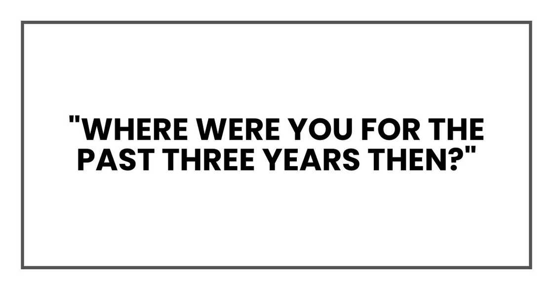"Where were you for the past three years then?"