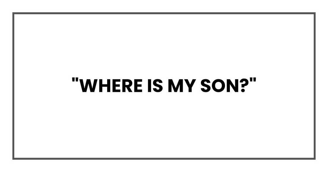 "Where is my son?"