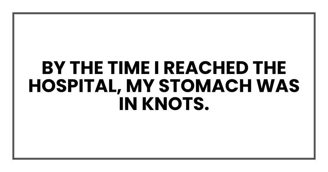 By the time I reached the hospital, my stomach was in knots.