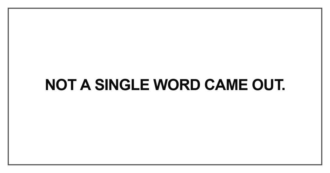 Not a single word came out Not a single word came out