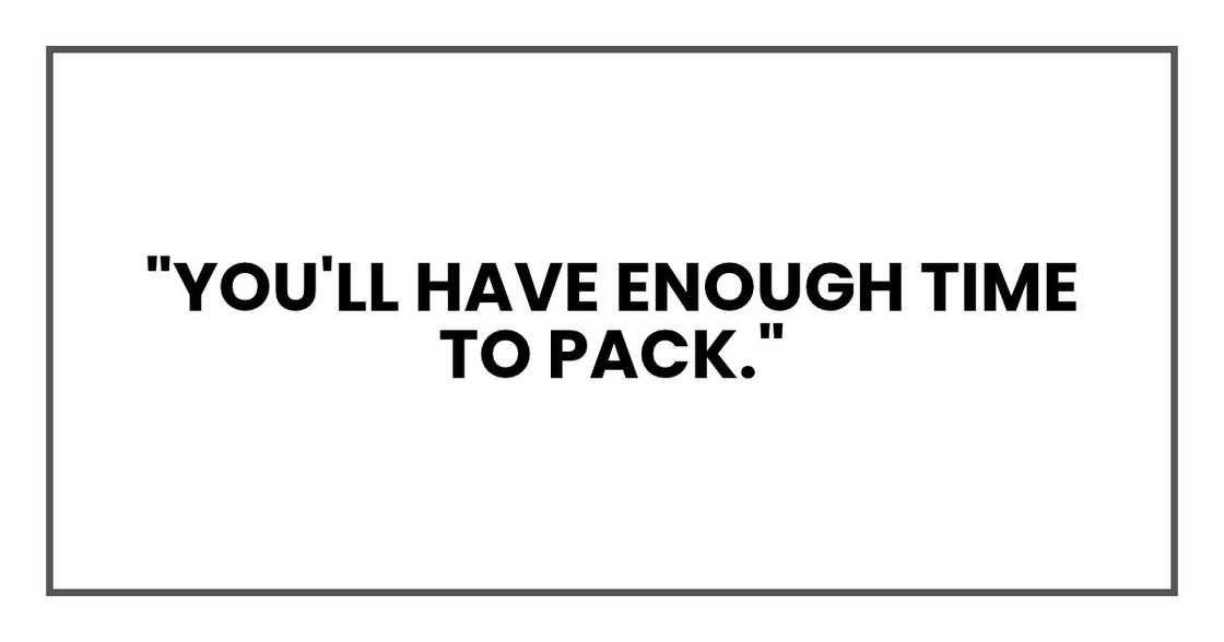 You'll have enough time to pack You'll have enough time to pack