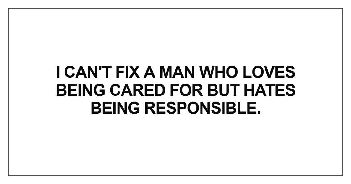 I can't fix a man who loves being cared I can't fix a man who loves being cared