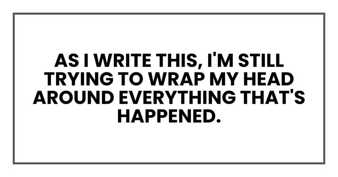 As I write this, I'm still trying to wrap my head around everything that's happened. As I write this, I'm still trying to wrap my head around everything that's happened.