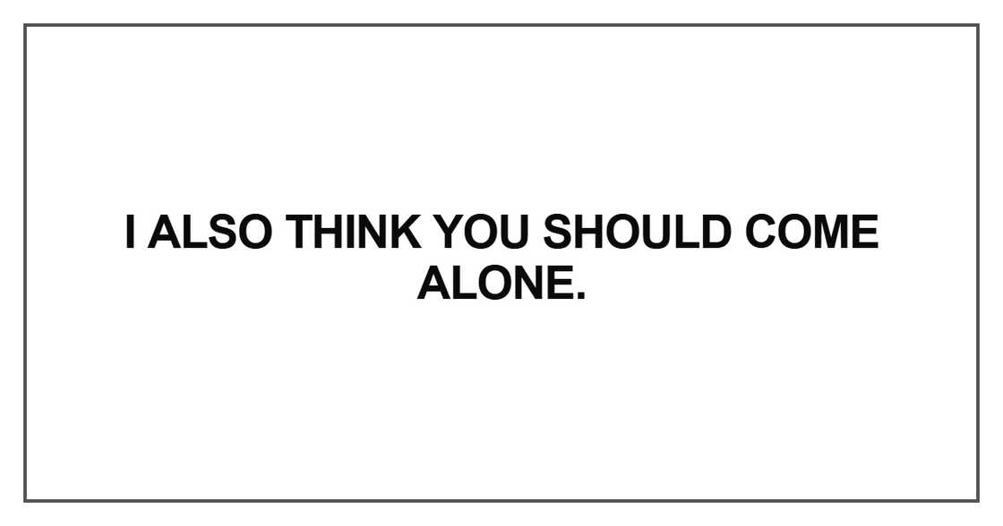 I also think you should come alone