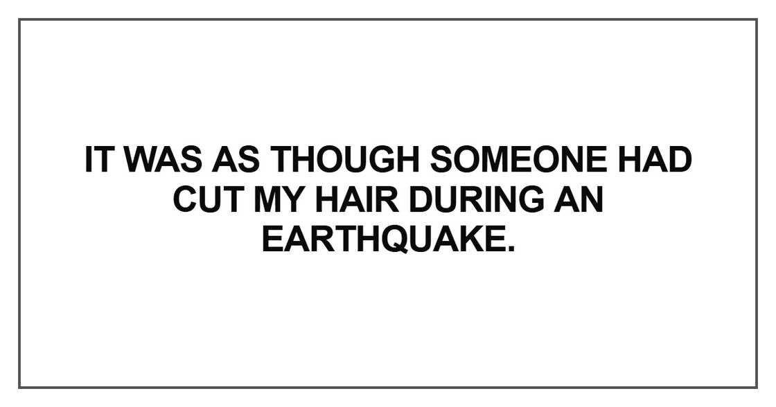 It was as though someone had cut my hair It was as though someone had cut my hair