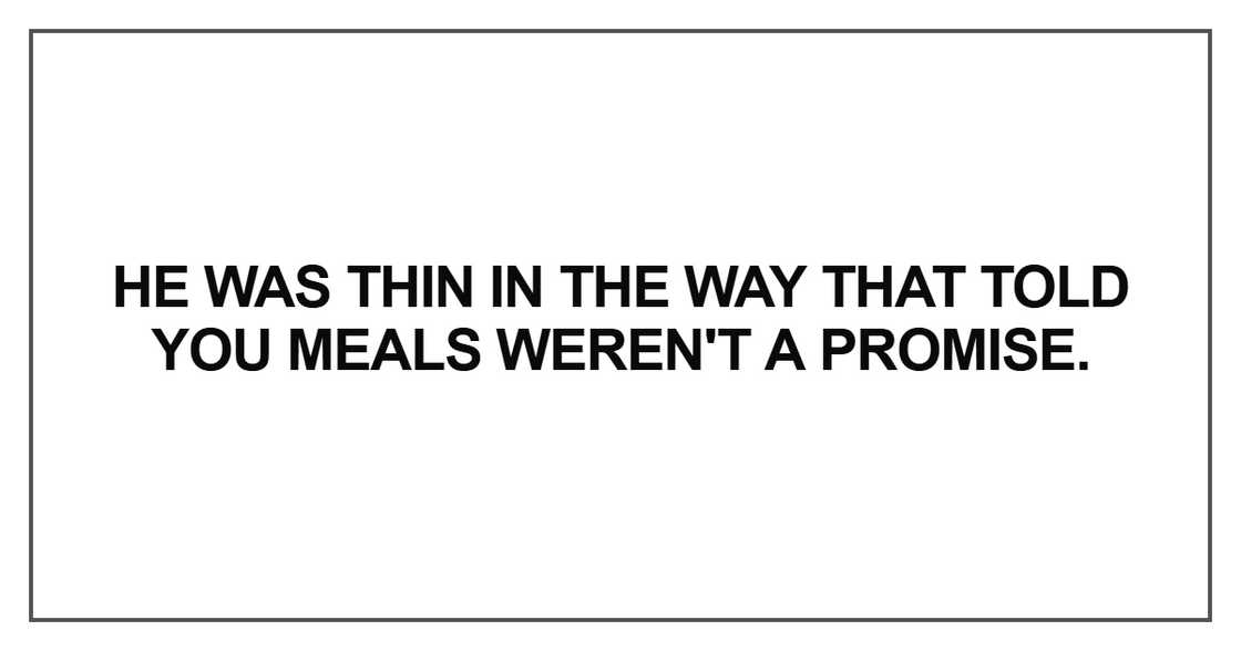 He was thin in the way that told you He was thin in the way that told you