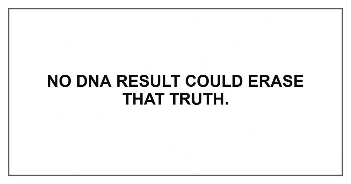 No DNA result could erase that truth. No DNA result could erase that truth.