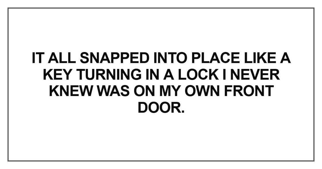 It all snapped into place like a key turning