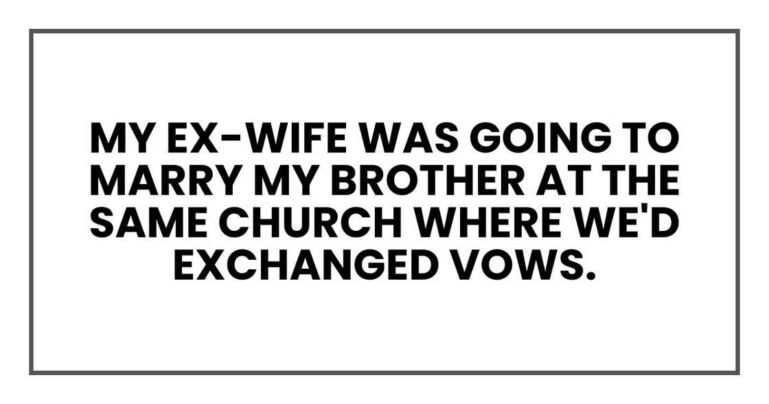 My ex-wife was going to marry my brother at the same church where we'd exchanged vows. My ex-wife was going to marry my brother at the same church where we'd exchanged vows.
