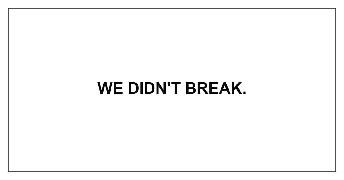 We didn't break. We didn't break.