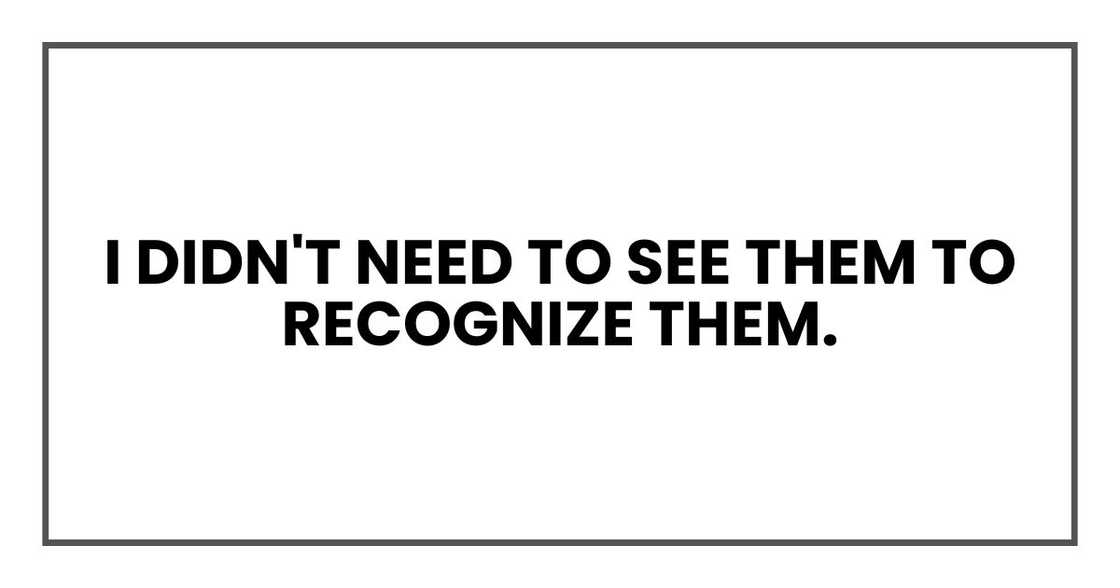 I didn't need to see them to recognize them.