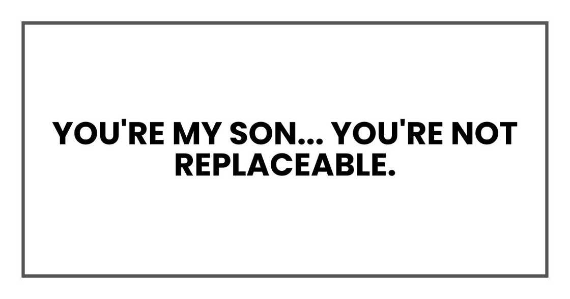 You're my son, and this is your home. Forever and always. You're not replaceable.