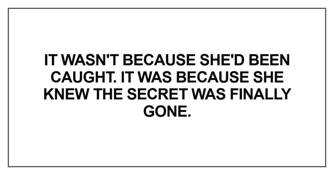 It wasn't because she'd been caught. It was because she knew It wasn't because she'd been caught. It was because she knew