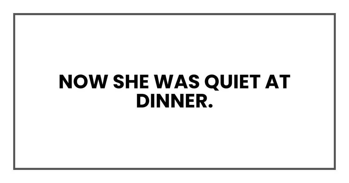 Now she was quiet at dinner.