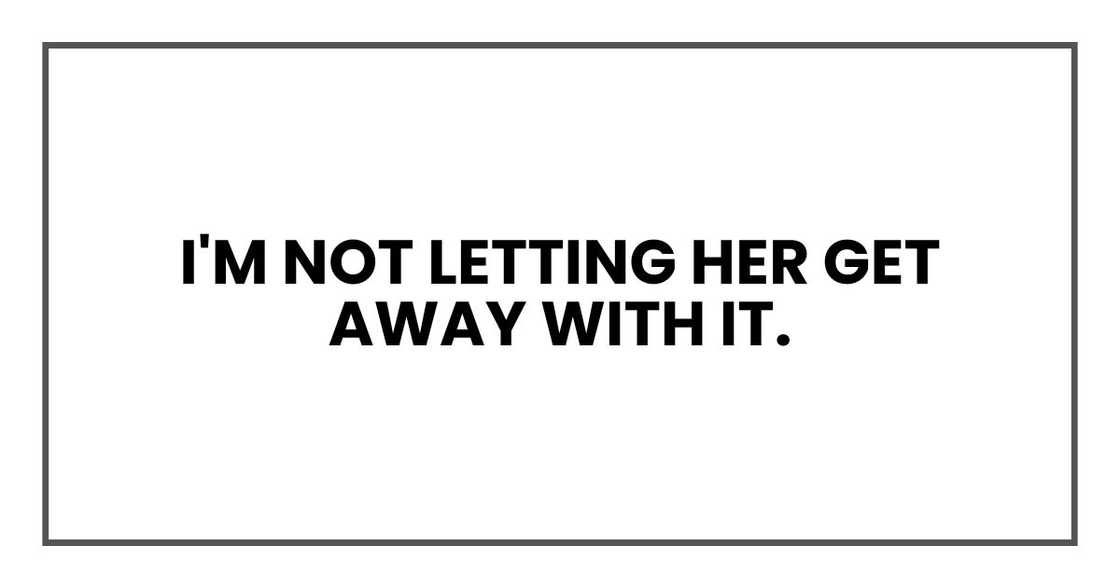 I'm not letting her get away with it.