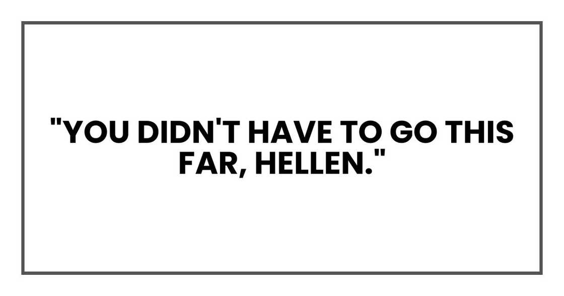 "You didn't have to go this far, Hellen,"