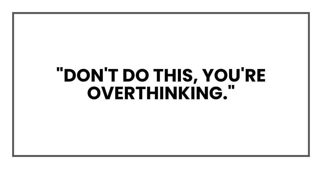 "Don't do this," I whispered to myself. "You're overthinking." "Don't do this," I whispered to myself. "You're overthinking."