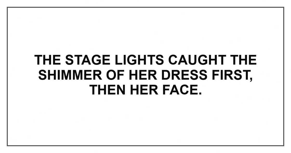 The stage lights caught the shimmer of her dress first, then her face. The stage lights caught the shimmer of her dress first, then her face.