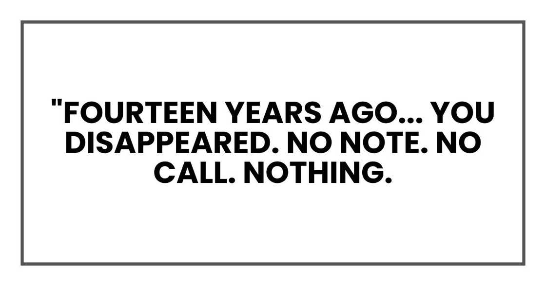 "Fourteen years ago you disappeared. No note. No call. Nothing.