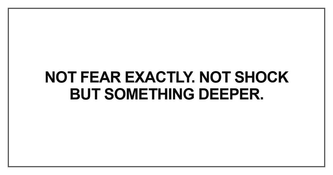 Not fear exactly