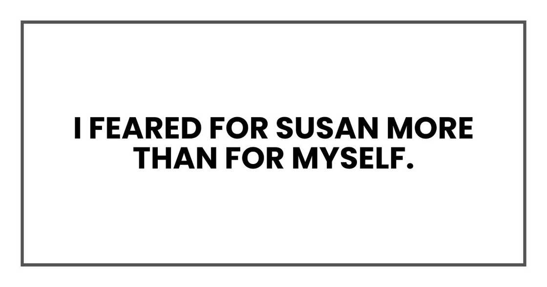 I feared for Susan more than for myself. I feared for Susan more than for myself.