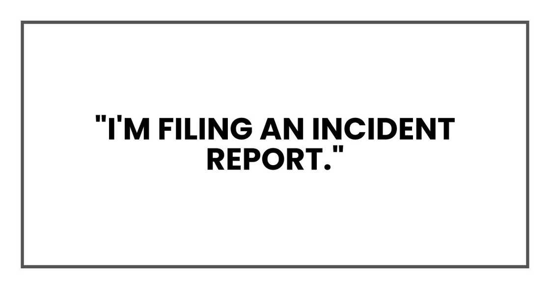 "I'm filing an incident report." "I'm filing an incident report."