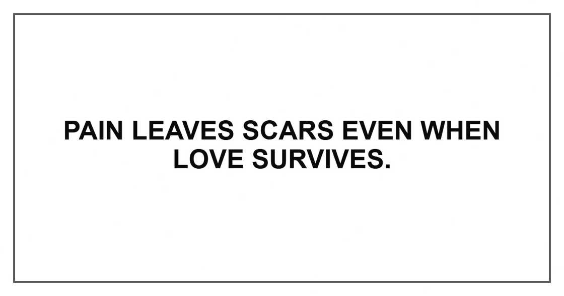 Pain leaves scars even when love survives.